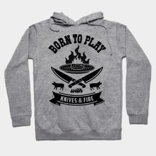 Summer BBQ Fun: Born To Play With Knives and Fire Hoodie